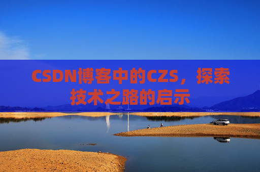 CSDN博客中的CZS，探索技术之路的启示